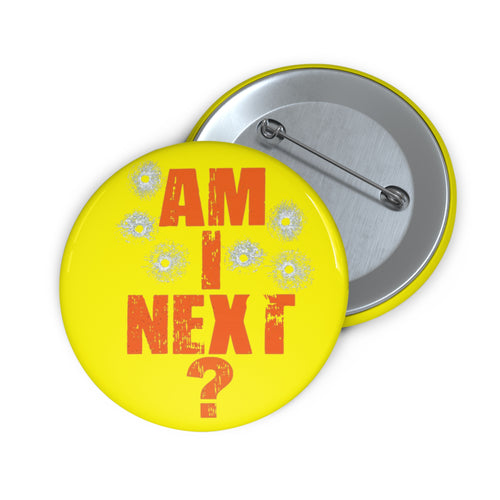 Gun Violence Awareness Pin — “Am I Next?” Yellow Statement Button