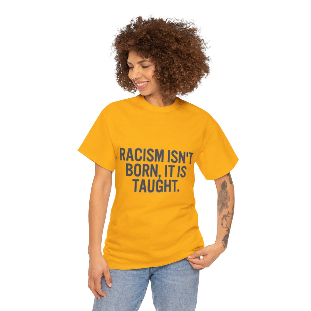 Racism Isn't Born, It's Taught — Anti-Racism Statement Tee