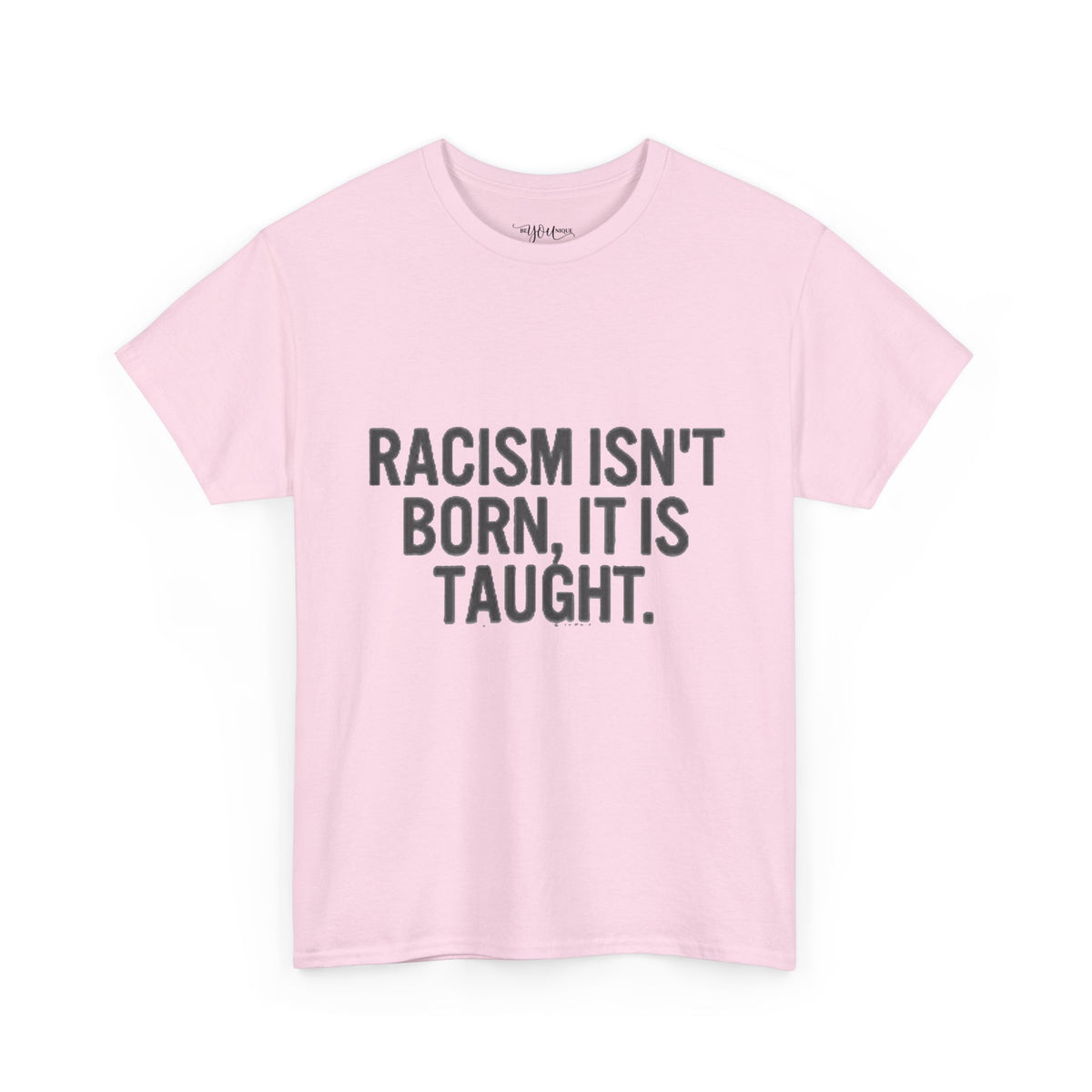 Racism Isn't Born, It's Taught — Anti-Racism Statement Tee