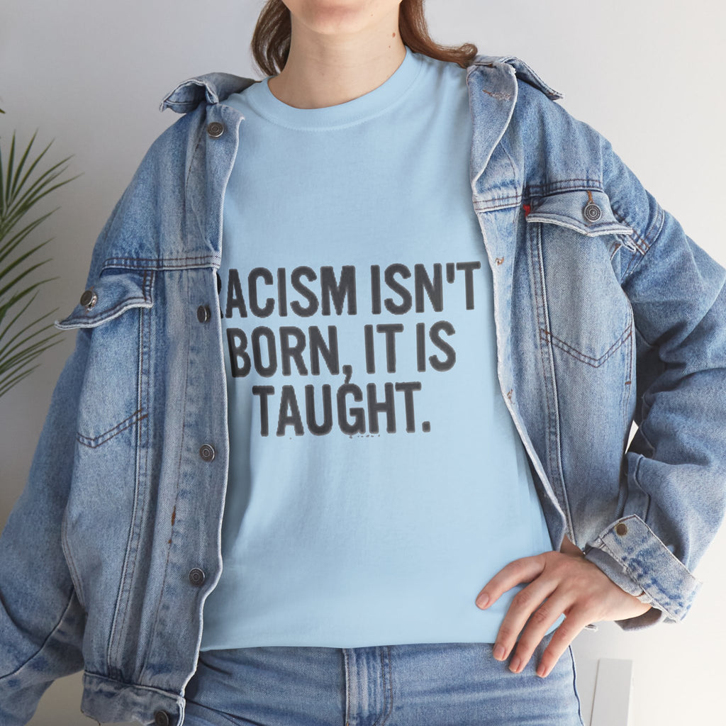 Racism Isn't Born, It's Taught — Anti-Racism Statement Tee