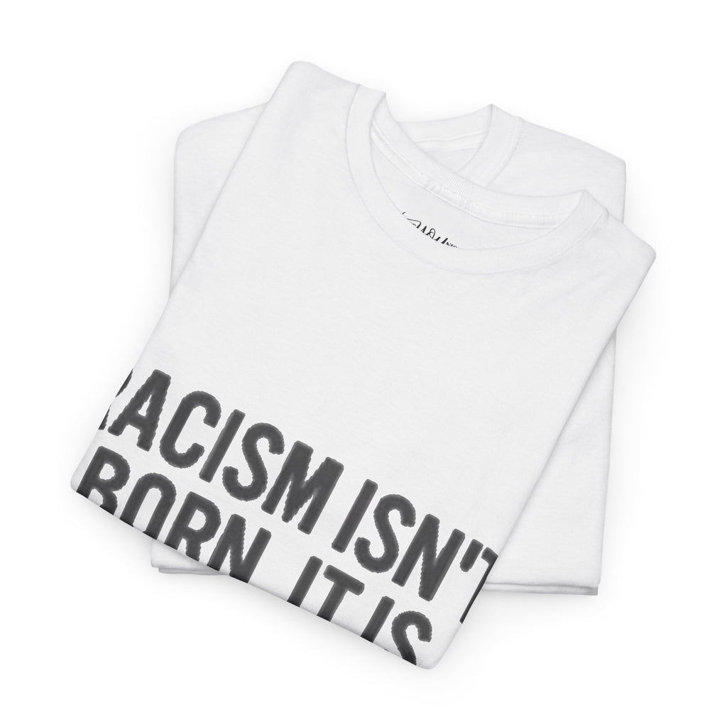 Racism Isn't Born, It's Taught — Anti-Racism Statement Tee