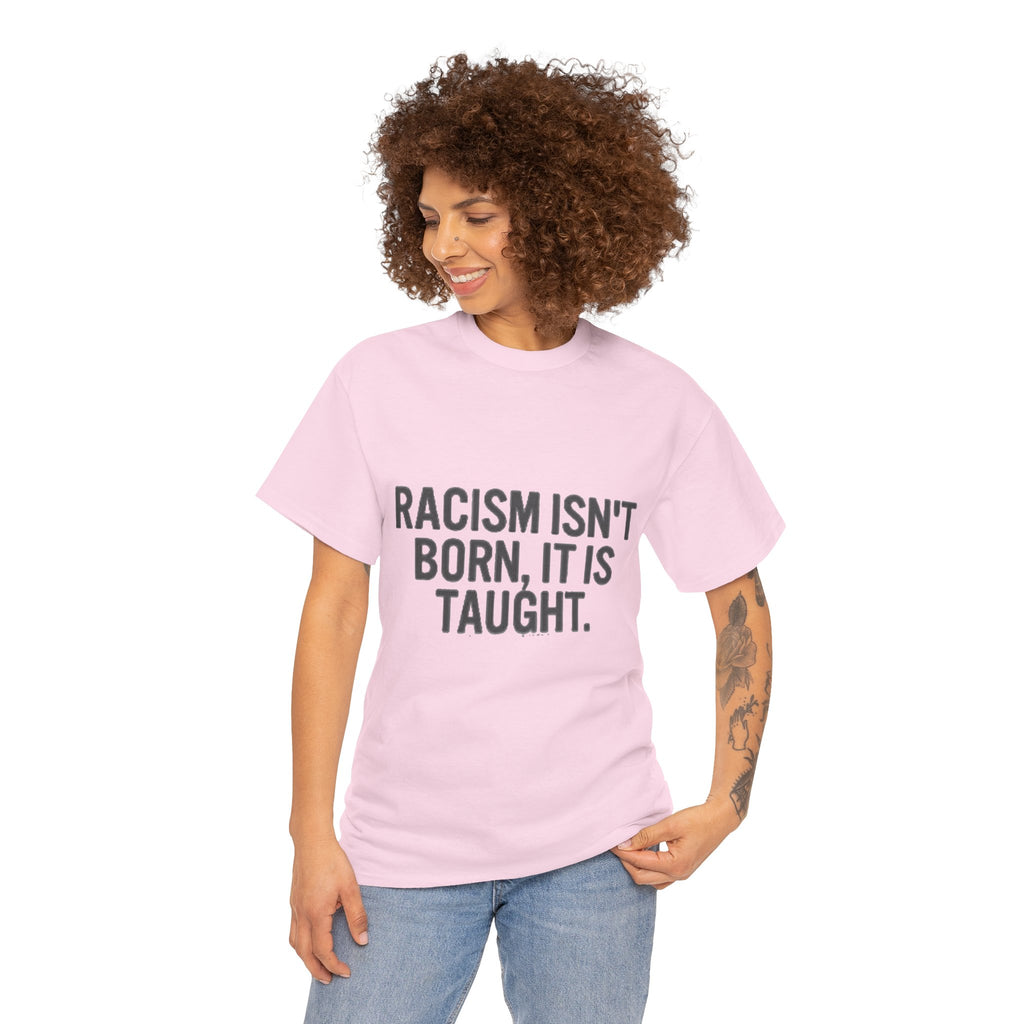Racism Isn't Born, It's Taught — Anti-Racism Statement Tee