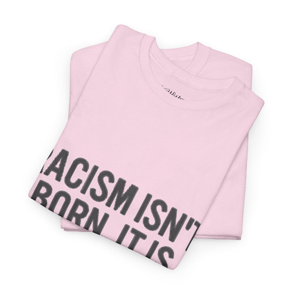 Racism Isn't Born, It's Taught — Anti-Racism Statement Tee