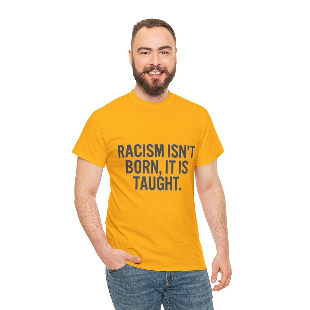 Racism Isn't Born, It's Taught — Anti-Racism Statement Tee