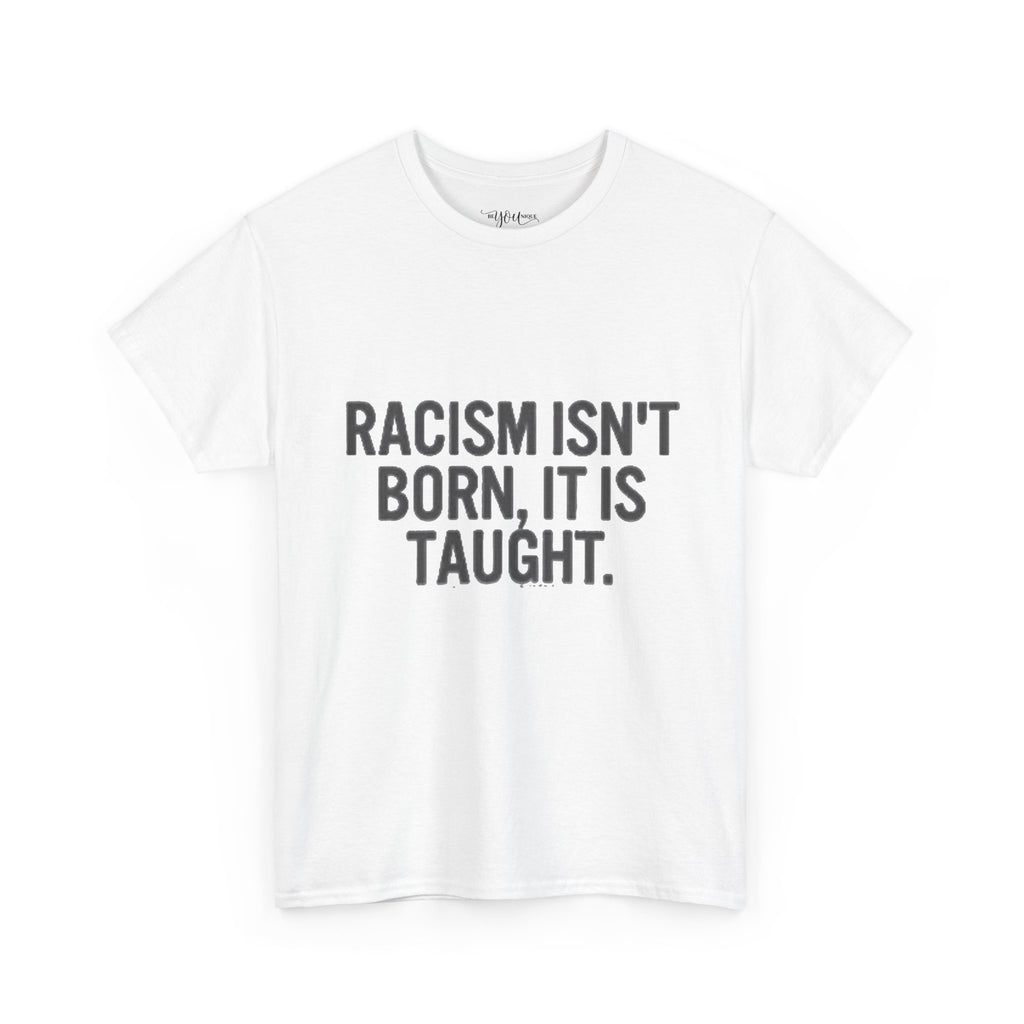 Racism Isn't Born, It's Taught — Anti-Racism Statement Tee