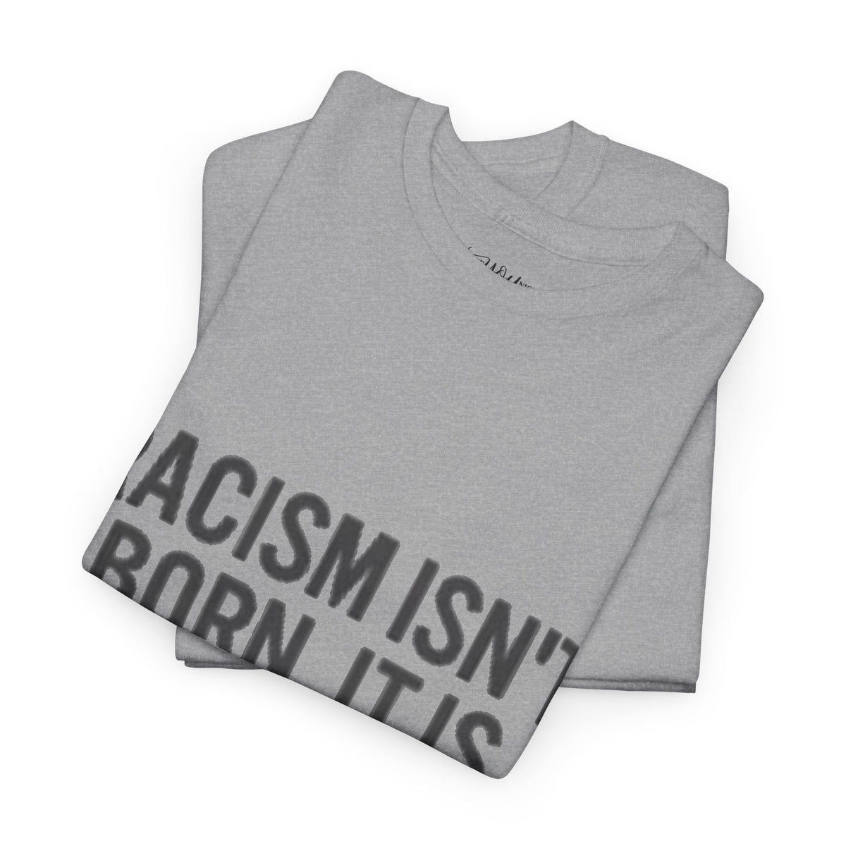 Racism Isn't Born, It's Taught — Anti-Racism Statement Tee