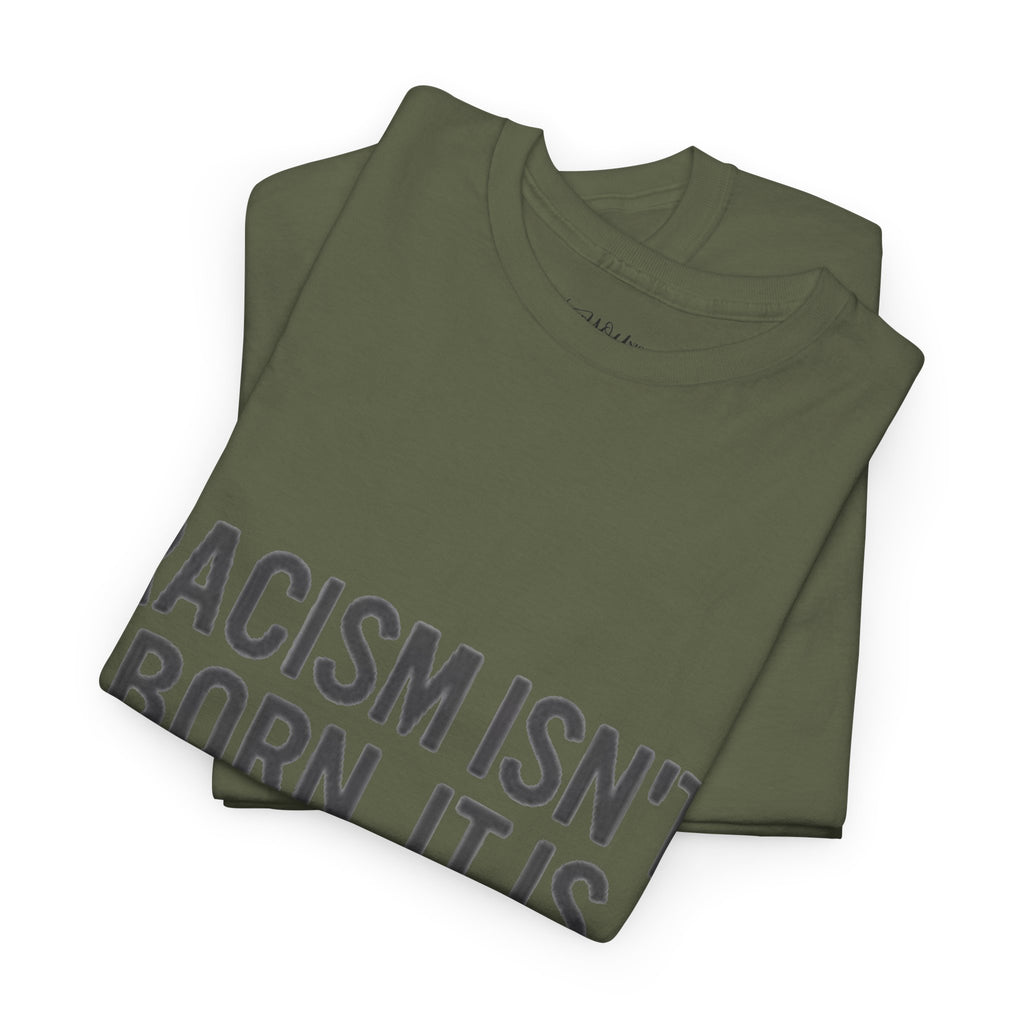 Racism Isn't Born, It's Taught — Anti-Racism Statement Tee
