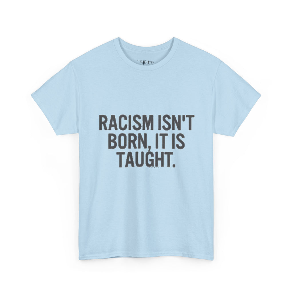Racism Isn't Born, It's Taught — Anti-Racism Statement Tee