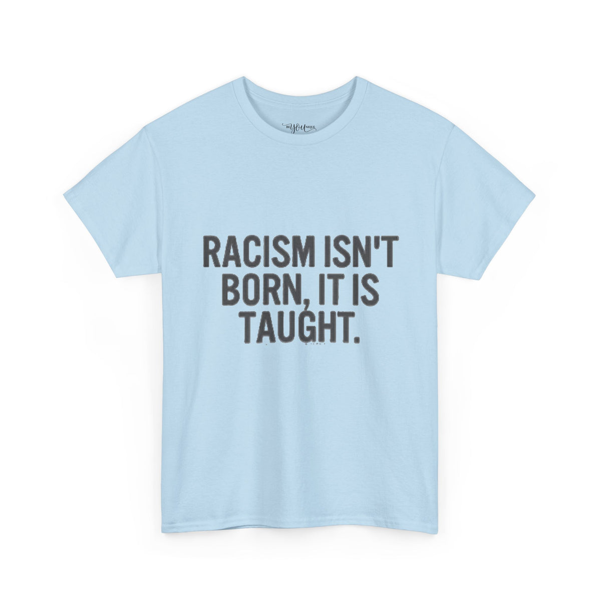Racism Isn't Born, It's Taught — Anti-Racism Statement Tee
