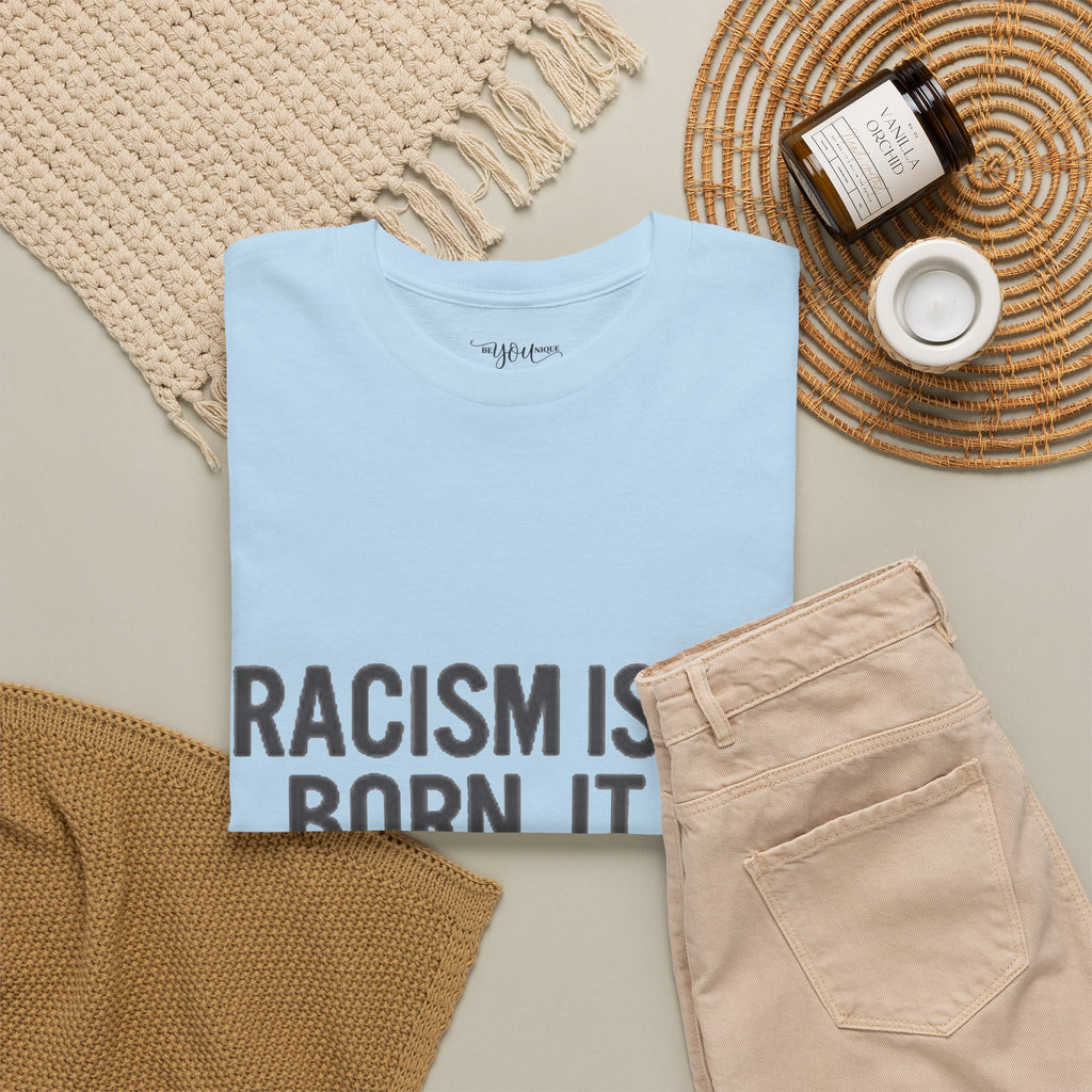 Racism Isn't Born, It's Taught — Anti-Racism Statement Tee