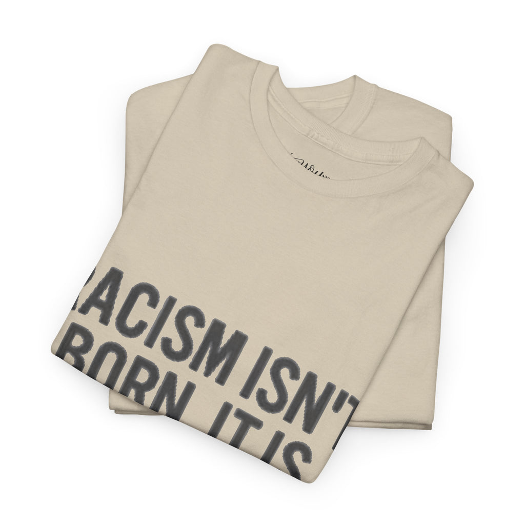 Racism Isn't Born, It's Taught — Anti-Racism Statement Tee