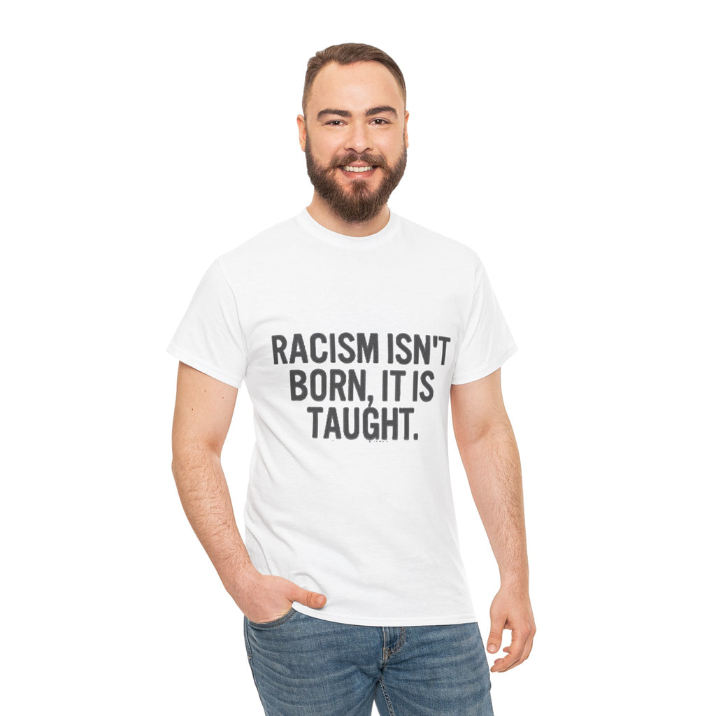 Racism Isn't Born, It's Taught — Anti-Racism Statement Tee