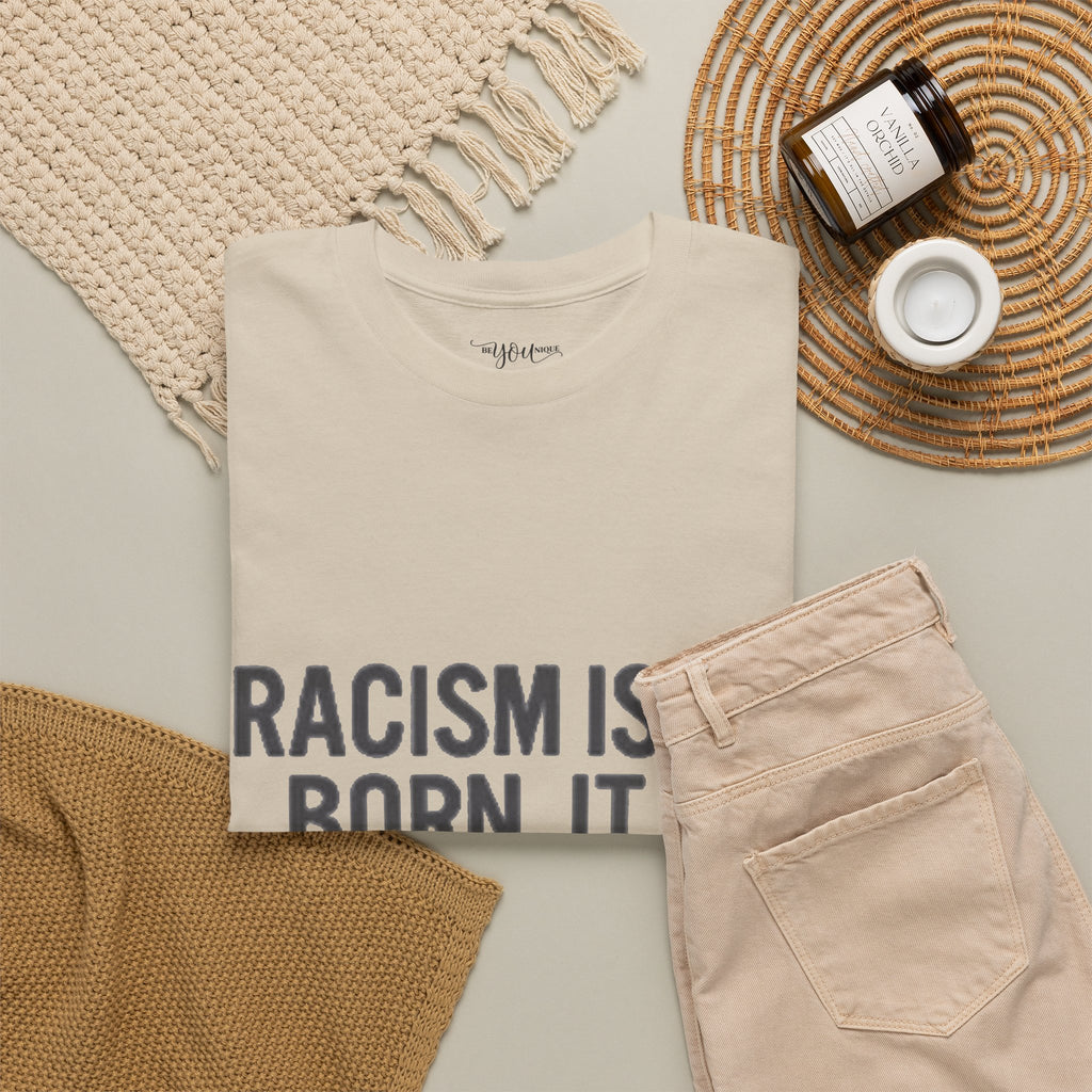 Racism Isn't Born, It's Taught — Anti-Racism Statement Tee