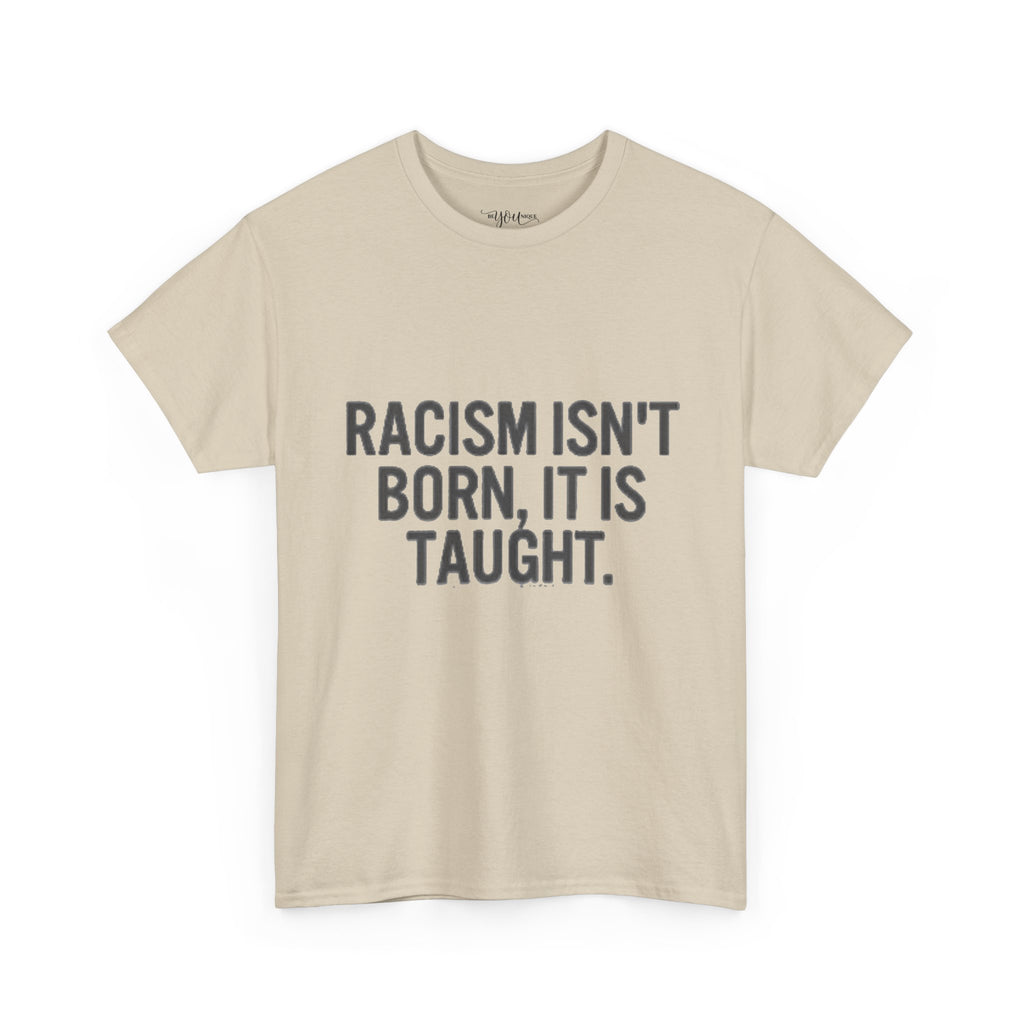 Racism Isn't Born, It's Taught — Anti-Racism Statement Tee