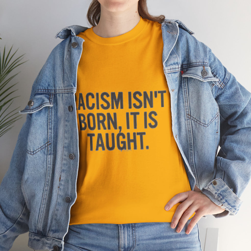Racism Isn't Born, It's Taught — Anti-Racism Statement Tee