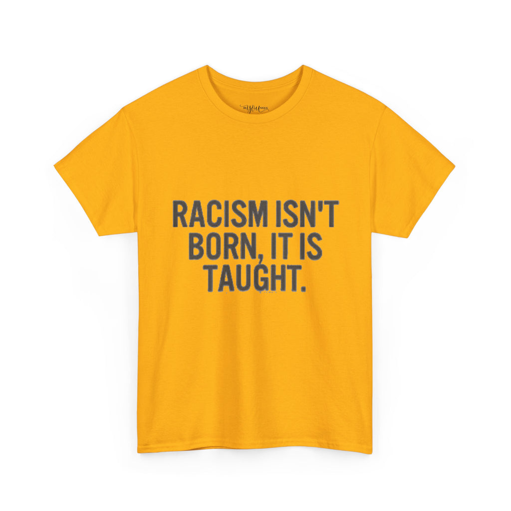 Racism Isn't Born, It's Taught — Anti-Racism Statement Tee