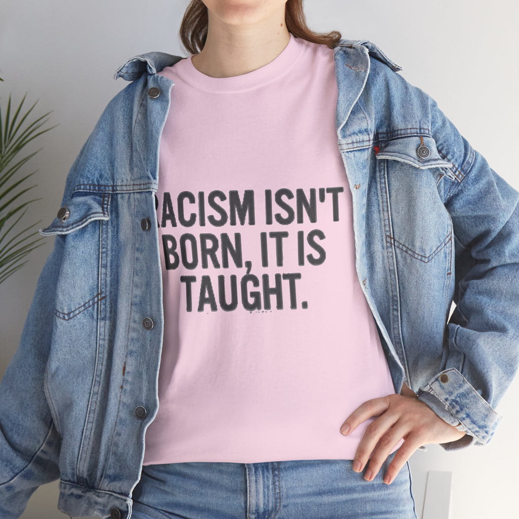 Racism Isn't Born, It's Taught — Anti-Racism Statement Tee