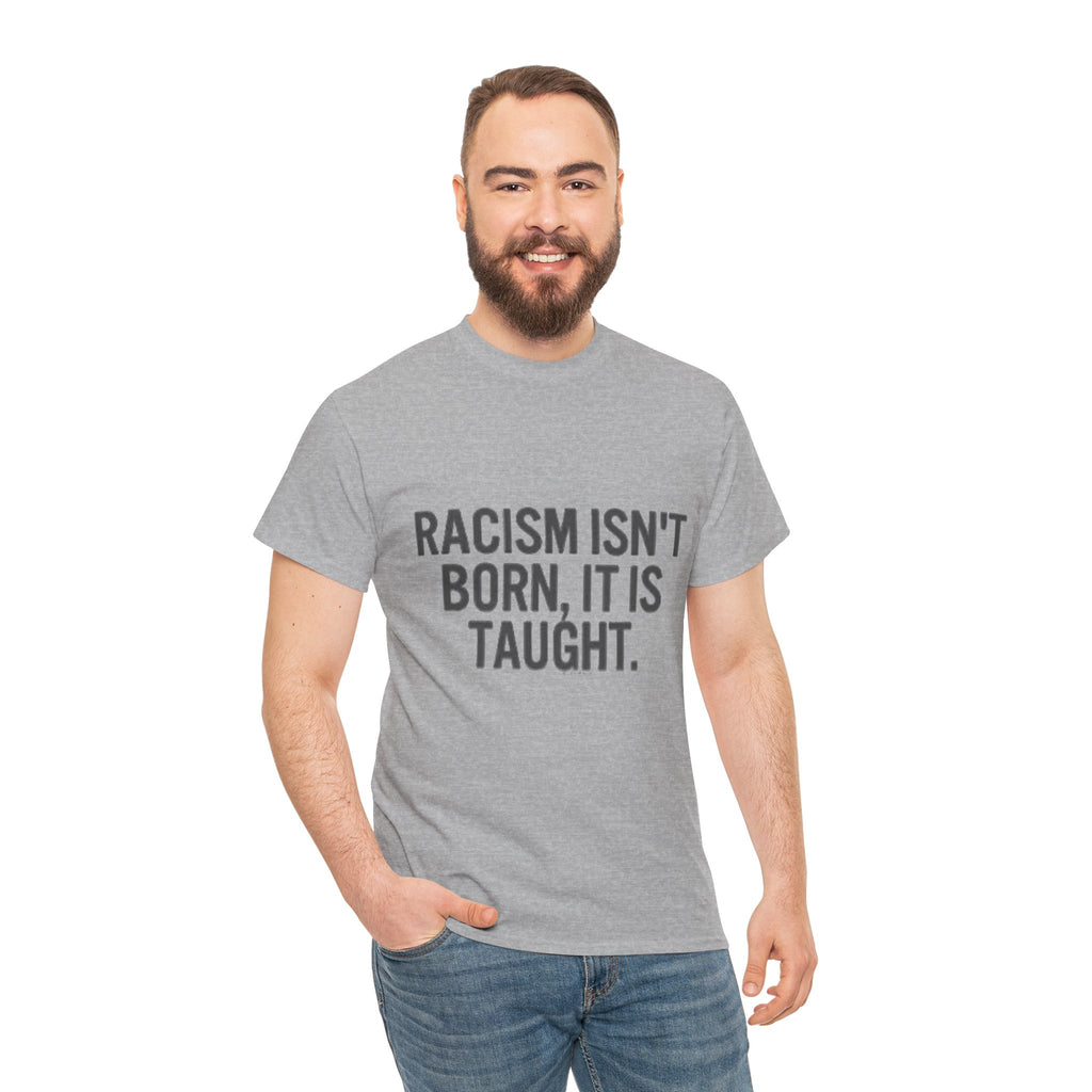 Racism Isn't Born, It's Taught — Anti-Racism Statement Tee