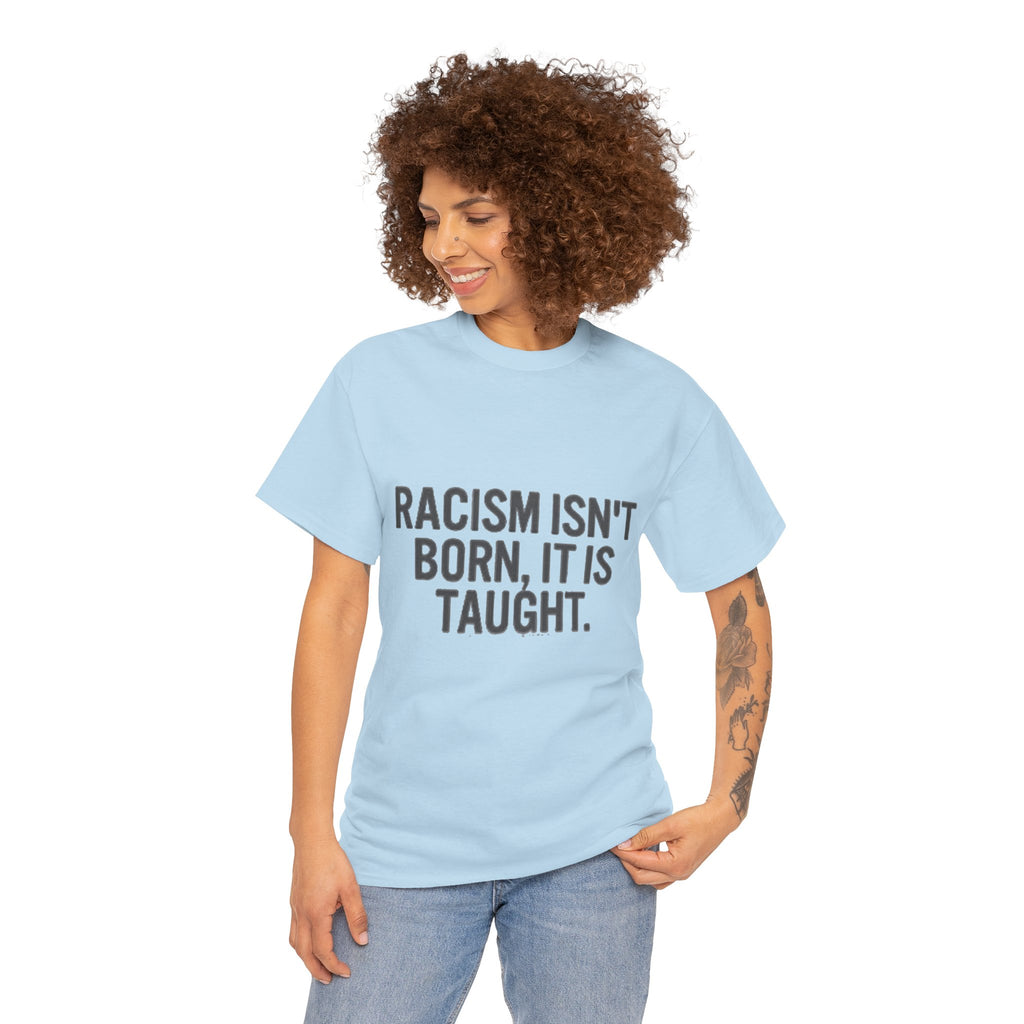 Racism Isn't Born, It's Taught — Anti-Racism Statement Tee