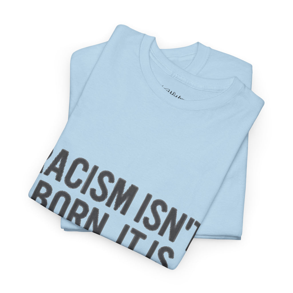 Racism Isn't Born, It's Taught — Anti-Racism Statement Tee